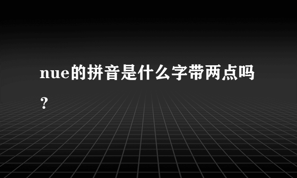 nue的拼音是什么字带两点吗？