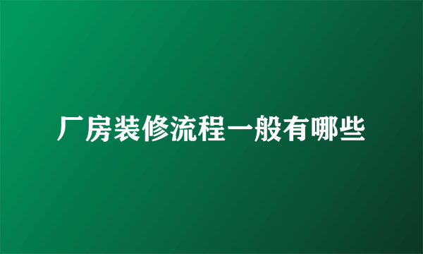 厂房装修流程一般有哪些