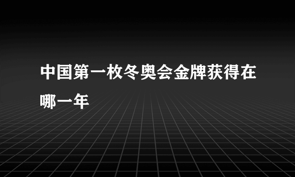 中国第一枚冬奥会金牌获得在哪一年