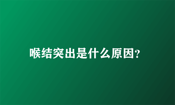 喉结突出是什么原因？