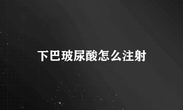下巴玻尿酸怎么注射