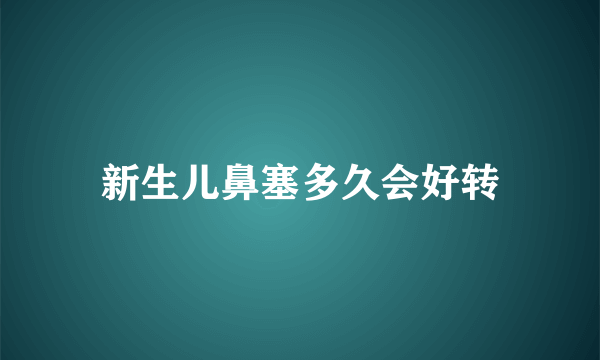 新生儿鼻塞多久会好转