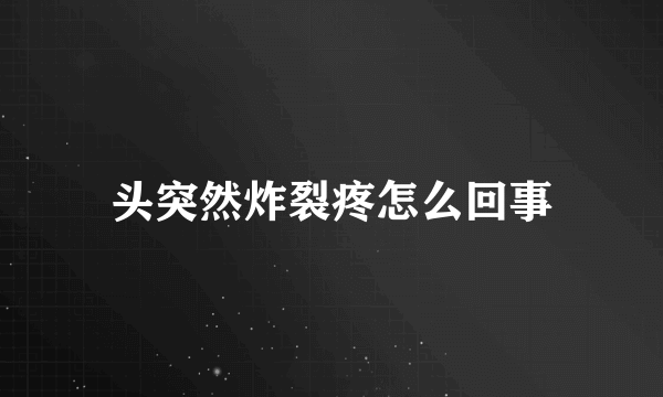 头突然炸裂疼怎么回事