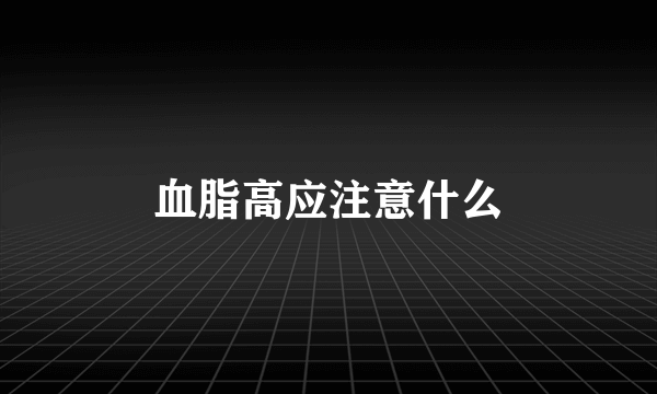 血脂高应注意什么