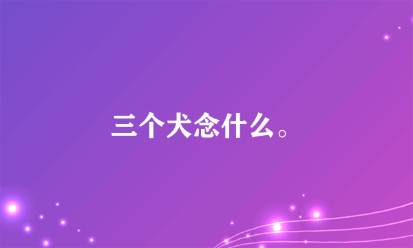 三个犬念什么。