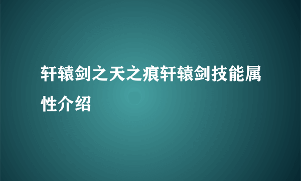 轩辕剑之天之痕轩辕剑技能属性介绍