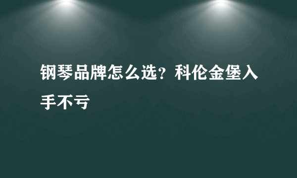 钢琴品牌怎么选？科伦金堡入手不亏