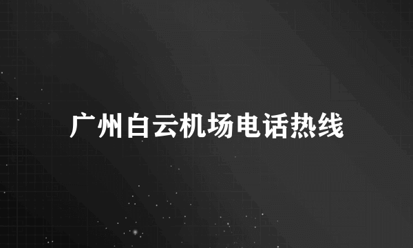 广州白云机场电话热线
