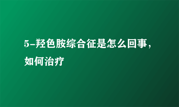 5-羟色胺综合征是怎么回事，如何治疗