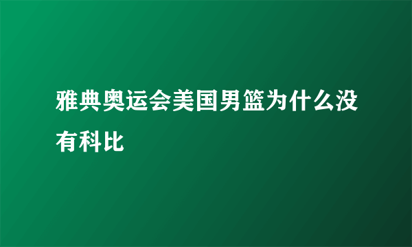 雅典奥运会美国男篮为什么没有科比