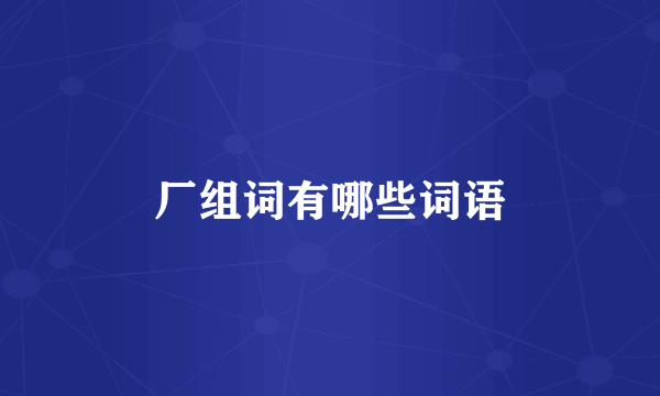 厂组词有哪些词语