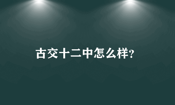 古交十二中怎么样？