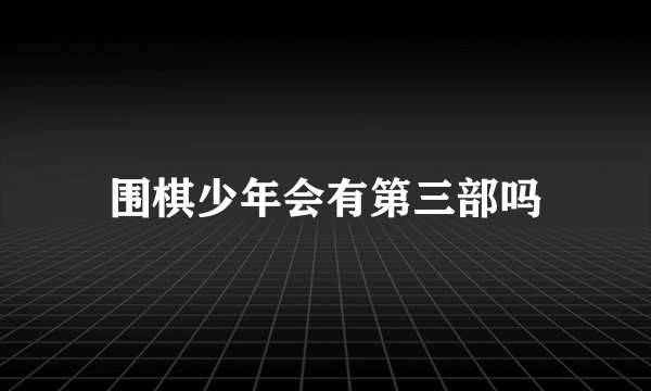 围棋少年会有第三部吗