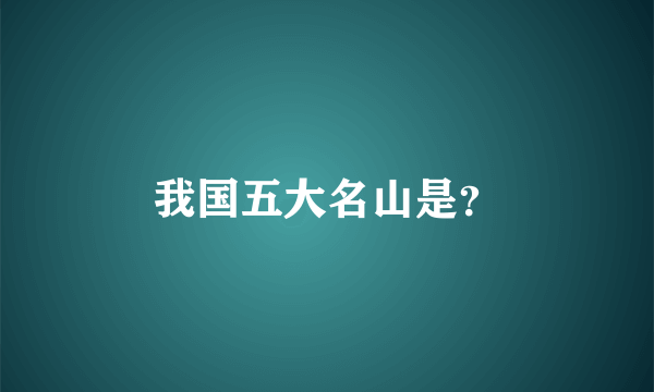 我国五大名山是？