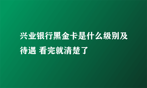 兴业银行黑金卡是什么级别及待遇 看完就清楚了