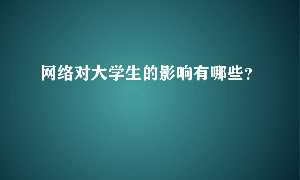 网络对大学生的影响有哪些？