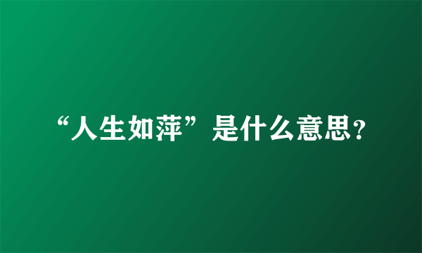 “人生如萍”是什么意思？