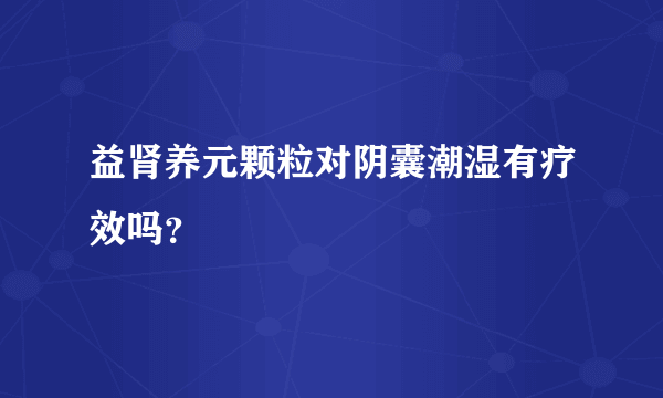 益肾养元颗粒对阴囊潮湿有疗效吗？