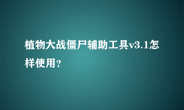 植物大战僵尸辅助工具v3.1怎样使用？