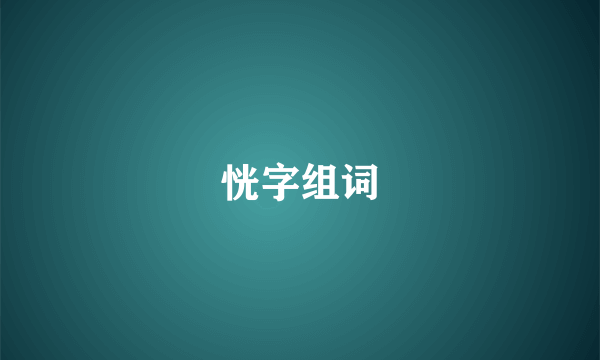 恍字组词