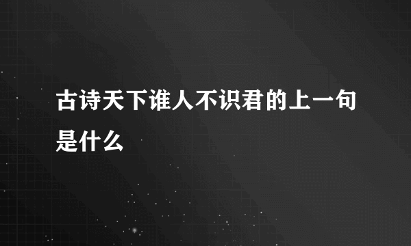 古诗天下谁人不识君的上一句是什么
