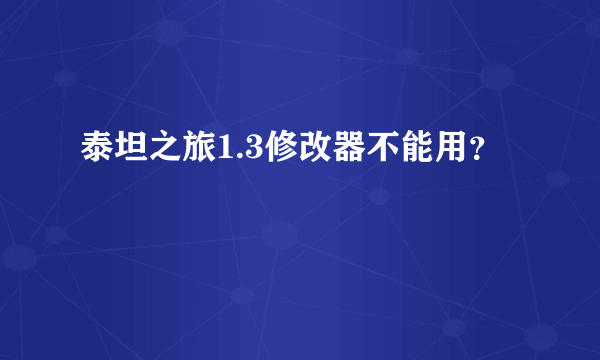 泰坦之旅1.3修改器不能用？
