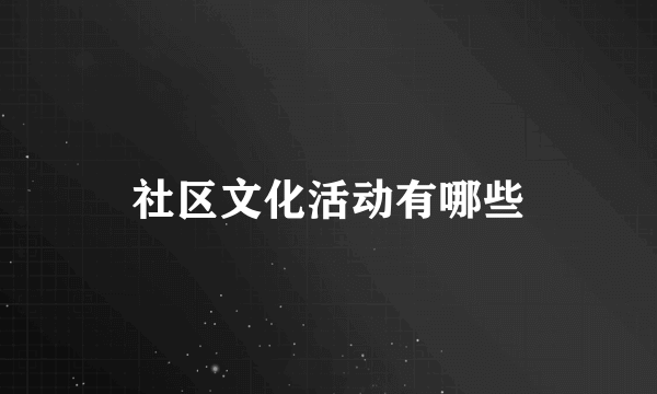 社区文化活动有哪些