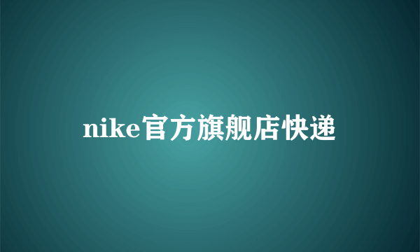 nike官方旗舰店快递