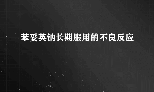 苯妥英钠长期服用的不良反应