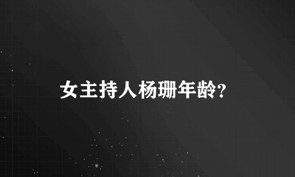 女主持人杨珊年龄？