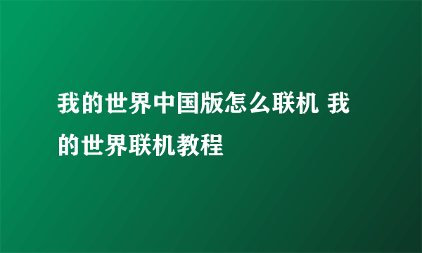 我的世界中国版怎么联机 我的世界联机教程
