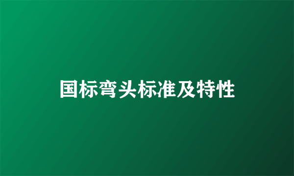 国标弯头标准及特性
