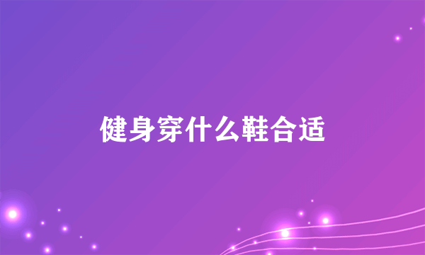 健身穿什么鞋合适