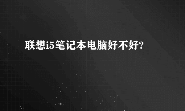 联想i5笔记本电脑好不好?