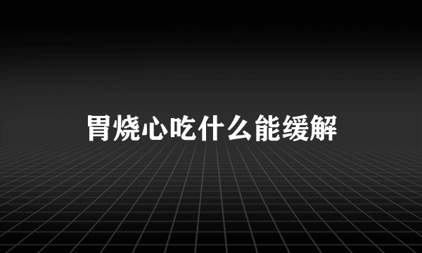 胃烧心吃什么能缓解