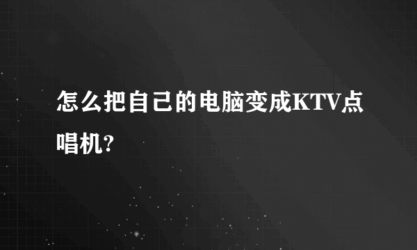 怎么把自己的电脑变成KTV点唱机?