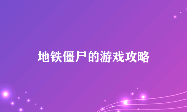 地铁僵尸的游戏攻略