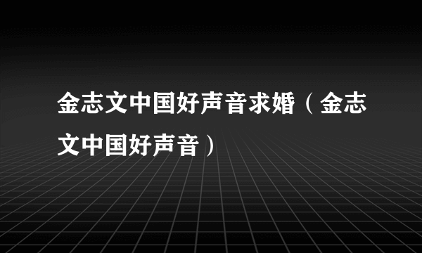 金志文中国好声音求婚（金志文中国好声音）