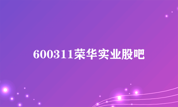 600311荣华实业股吧