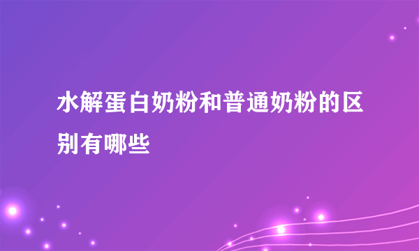水解蛋白奶粉和普通奶粉的区别有哪些