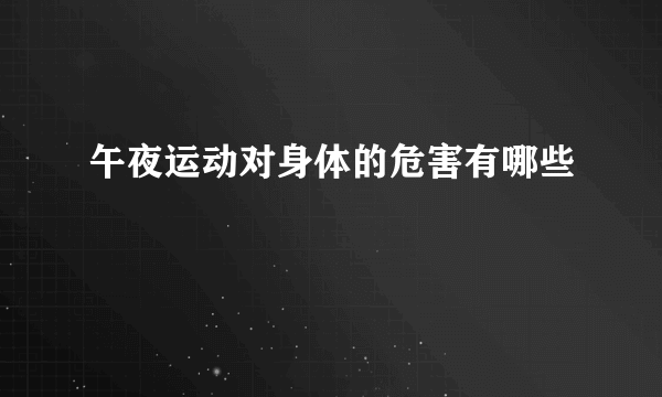 午夜运动对身体的危害有哪些
