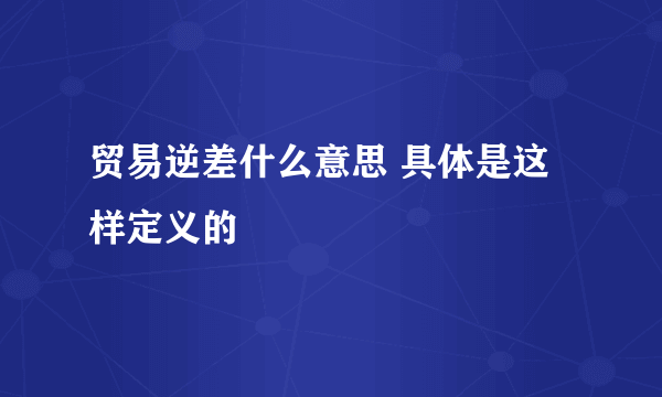 贸易逆差什么意思 具体是这样定义的