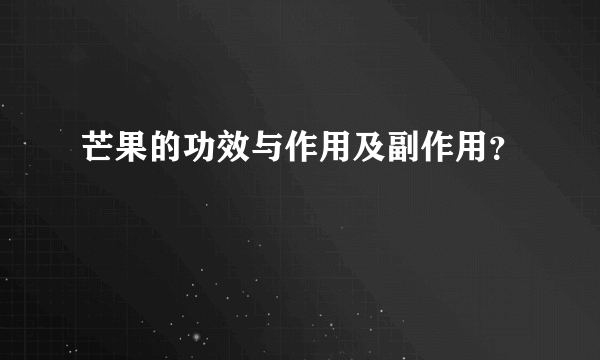 芒果的功效与作用及副作用？