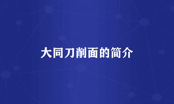 大同刀削面的简介
