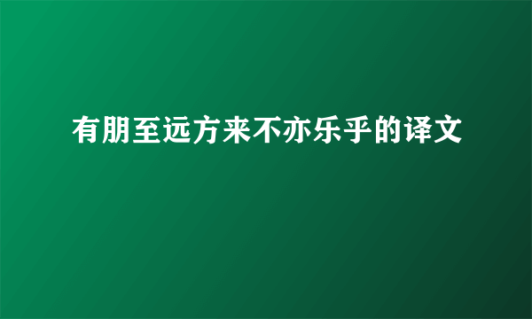 有朋至远方来不亦乐乎的译文