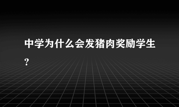中学为什么会发猪肉奖励学生？