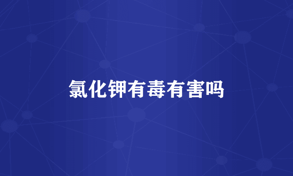氯化钾有毒有害吗