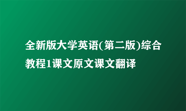 全新版大学英语(第二版)综合教程1课文原文课文翻译