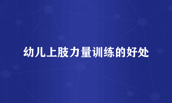 幼儿上肢力量训练的好处