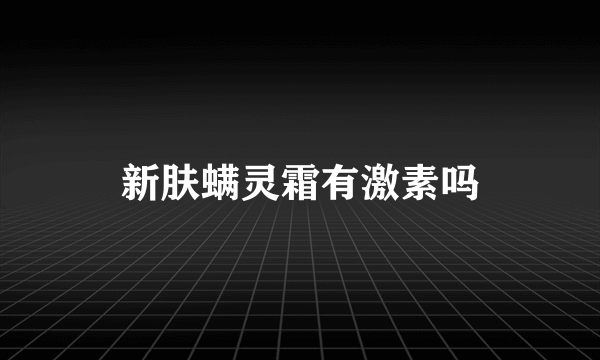 新肤螨灵霜有激素吗